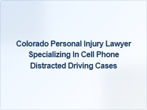 Colorado Lawyer for Distracted Driving Injury Claims