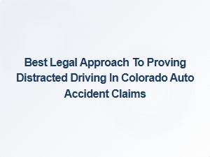 Proving Distracted Driving Liability in Colorado Auto Accident Claims