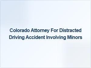 Top Colorado Lawyers for Distracted Driving Accidents Involving Minors